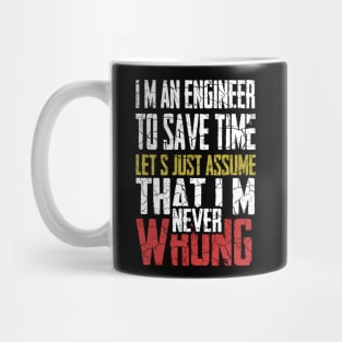 I M An Engineer To Save Time Let S Just Assume That I M Never Wrong Mug